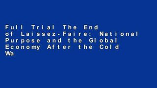 Full Trial The End of Laissez-Faire: National Purpose and the Global Economy After the Cold War