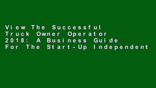 View The Successful Truck Owner Operator 2018: A Business Guide For The Start-Up Independent Owner