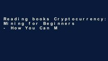 Reading books Cryptocurrency: Mining for Beginners - How You Can Make Up To 18,500 a Year Mining