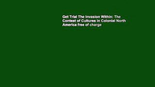 Get Trial The Invasion Within: The Contest of Cultures in Colonial North America free of charge