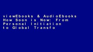 viewEbooks & AudioEbooks How Soon is Now: From Personal Initiation to Global Transformation