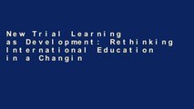 New Trial Learning as Development: Rethinking International Education in a Changing World P-DF