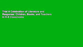 Trial A Celebration of Literature and Response: Children, Books, and Teachers in K-8 Classrooms