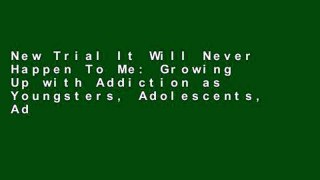 New Trial It Will Never Happen To Me: Growing Up with Addiction as Youngsters, Adolescents, Adults