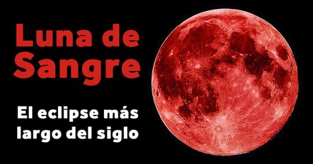 Luna de Sangre: El eclipse lunar más largo del siglo. ¿Te lo vas a perder?