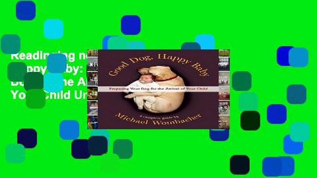 Readinging new Good Dog, Happy Baby: Preparing Your Dog for the Arrival of Your Child Unlimited