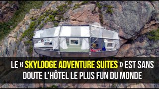 le « Skylodge Adventure Suites », l'hôtel le plus fun du monde