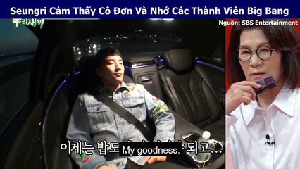 Seungri Cảm Thấy Cô Đơn Và Nhớ Các Thành Viên Big Bang