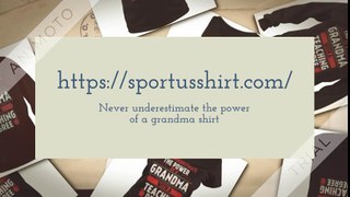 Never underestimate the power of a grandma with a teaching degree shirt