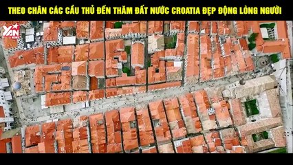 Theo chân các cầu thủ đến thăm đất nước Croatia đẹp động lòng người FB