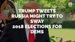 Trump Tweets Russia Might Try to Sway 2018 Elections for Dems