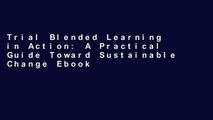 Trial Blended Learning in Action: A Practical Guide Toward Sustainable Change Ebook