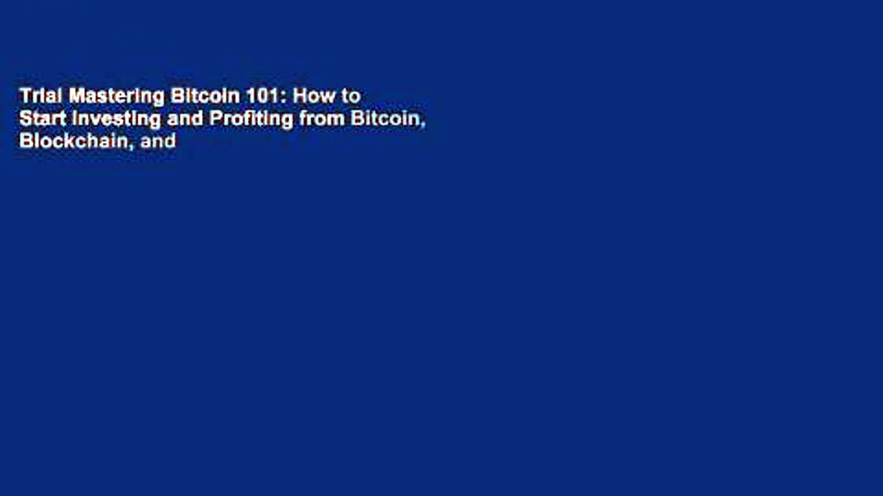 Trial Mastering Bitcoin 101: How to Start Investing and Profiting from Bitcoin, Blockchain, and