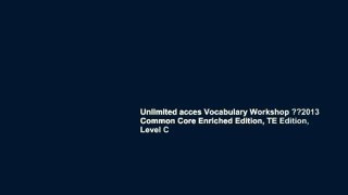 Unlimited acces Vocabulary Workshop ??2013 Common Core Enriched Edition, TE Edition, Level C