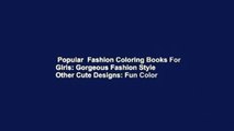 Popular  Fashion Coloring Books For Girls: Gorgeous Fashion Style   Other Cute Designs: Fun Color