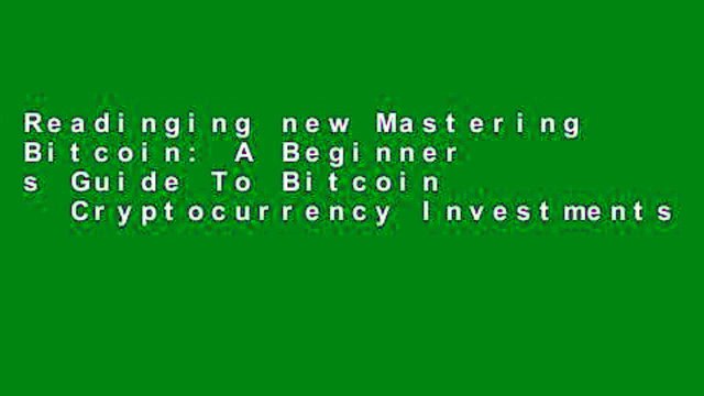Readinging new Mastering Bitcoin: A Beginner s Guide To Bitcoin Cryptocurrency Investments free