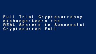 Full Trial Cryptocurrency exchange:Learn the REAL Secrets to Successful Cryptocurren Full access