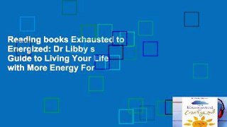Reading books Exhausted to Energized: Dr Libby s Guide to Living Your Life with More Energy For