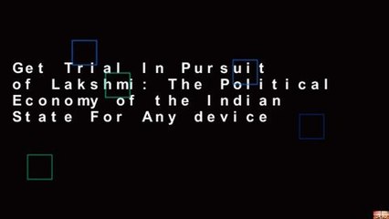Get Trial In Pursuit of Lakshmi: The Political Economy of the Indian State For Any device