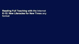 Reading Full Teaching with the Internet K-12: New Literacies for New Times any format