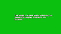 Trial Ebook  A Human Rights Framework for Intellectual Property, Innovation and Access to