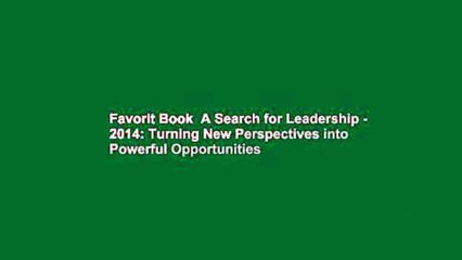 Favorit Book  A Search for Leadership - 2014: Turning New Perspectives into Powerful Opportunities