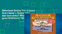 D0wnload Online The Arizona Gun Owner s Guide: Who can bear arms? Where are guns forbidden? When