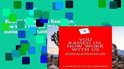 EBOOK Reader You Raised Us, Now Work with Us: Millennials, Career Success, and Building Strong
