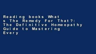 Reading books What s The Remedy For That?: The Definitive Homeopathy Guide to Mastering Everyday