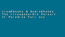 viewEbooks & AudioEbooks The Irresponsible Pursuit of Paradise Full access