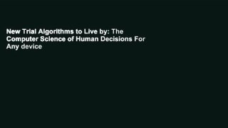 New Trial Algorithms to Live by: The Computer Science of Human Decisions For Any device
