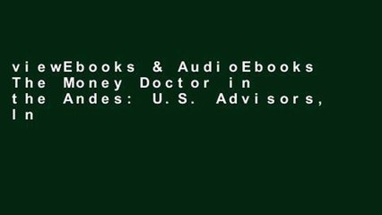 viewEbooks & AudioEbooks The Money Doctor in the Andes: U.S. Advisors, Investors, and Economic