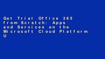Get Trial Office 365 from Scratch: Apps and Services on the Microsoft Cloud Platform Unlimited
