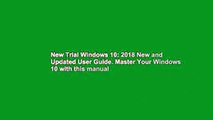 New Trial Windows 10: 2018 New and Updated User Guide. Master Your Windows 10 with this manual