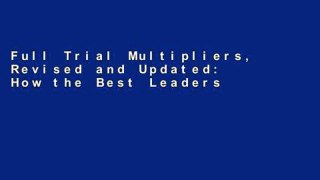 Full Trial Multipliers, Revised and Updated: How the Best Leaders Make Everyone Smarter free of