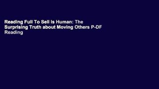 Reading Full To Sell Is Human: The Surprising Truth about Moving Others P-DF Reading