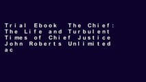 Trial Ebook  The Chief: The Life and Turbulent Times of Chief Justice John Roberts Unlimited acces