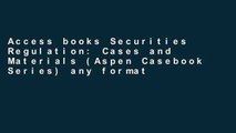 Access books Securities Regulation: Cases and Materials (Aspen Casebook Series) any format