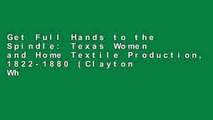 Get Full Hands to the Spindle: Texas Women and Home Textile Production, 1822-1880 (Clayton Wheat