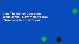 View The Money Deception - What Banks   Governments Don t Want You to Know Ebook