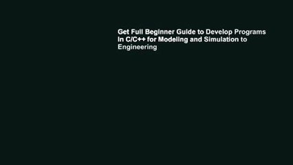 Get Full Beginner Guide to Develop Programs in C/C++ for Modeling and Simulation to Engineering