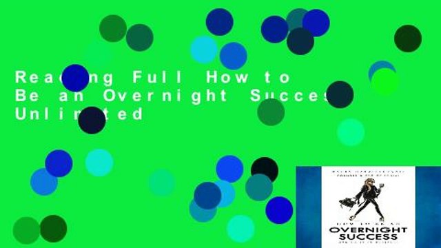 Reading Full How to Be an Overnight Success Unlimited