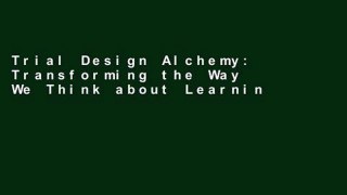 Trial Design Alchemy: Transforming the Way We Think about Learning and Teaching (Educational