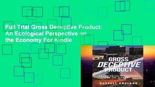 Full Trial Gross Deceptive Product: An Ecological Perspective on the Economy For Kindle