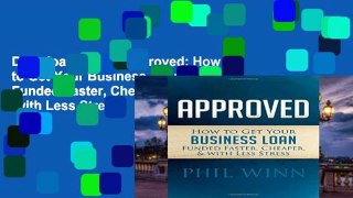 D0wnload Online Approved: How to Get Your Business Loan Funded Faster, Cheaper   with Less Stress