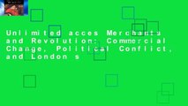 Unlimited acces Merchants and Revolution: Commercial Change, Political Conflict, and London s