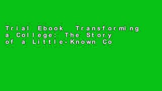 Trial Ebook  Transforming a College: The Story of a Little-Known College s Strategic Climb to