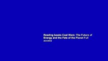 Reading books Coal Wars: The Future of Energy and the Fate of the Planet Full access