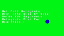 Get Full Ketogenic Diet :The Step by Step Guide For Beginners: Ketogenic Diet For Beginners :