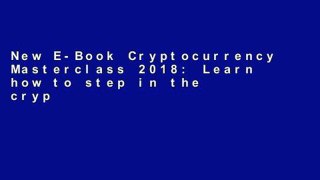 New E-Book Cryptocurrency Masterclass 2018: Learn how to step in the cryptocoins and master the